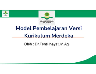 Model Pembelajaran Versi
Kurikulum Merdeka
Oleh : Dr.Fenti Inayati,M.Ag
 