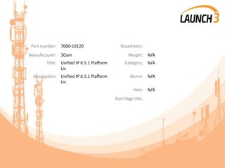 Part number: 7000-10120 Datasheets:
Manufacturer: 3Com Weight: N/A
Title: Unified IP 6.5.1 Plafform
Lic
Category: N/A
Description: Unified IP 6.5.1 Plafform
Lic
Genre: N/A
Heci: N/A
Part Page URL:
 