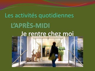 Les activités quotidiennes
 