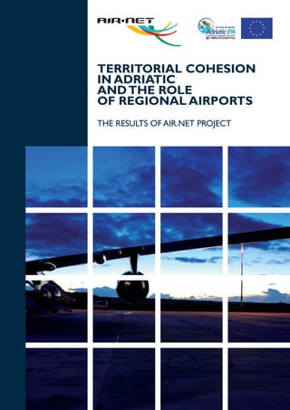 TERRITORIAL COHESION
IN ADRIATIC
ANDTHE ROLE
OF REGIONAL AIRPORTS
THE RESULTS OF AIR.NET PROJECT
 