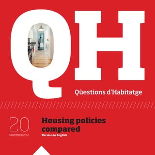 20NOVEMBER 2016
Housing policies
compared
/////////////////////////////////////////////
QHQüestions d’Habitatge
Version in English
 