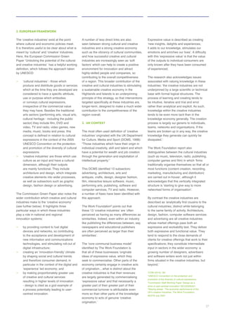 2. EUROPEAN FRAMEWORK
It is therefore useful to be clear about what is
—
produce and distribute goods or services
cultural heritage - including the public
UNESCO Convention on the protection
—
culture as an input and have a cultural
architecture and design, which integrate
as well as subsectors such as graphic
design, fashion design or advertising.
wider contribution which creative and cultural
(see further below). It highlights three
particular ways in which these industries
play a role in national and regional
— by providing content to fuel digital
devices and networks, so contributing
digital infrastructure;
—
by shaping social and cultural trends
—
of creative and cultural services
resulting in higher levels of innovation
a process potentially leading to user-
centred innovation.
seen between strong cultural and creative
and how successful creative and cultural
of a region. This broader contribution of the
Highlands and Islands is an underpinning
principle of this strategy, so that interventions
region overall.
3. UK CONTEXT
“Those industries which have their origin in
individual creativity, skill and talent and which
have a potential for wealth and job creation
intellectual property.”
advertising, architecture, arts and
antiques, crafts, design, designer fashion,
this approach.
The Work Foundation6
points out that
like publishing the differences between, say,
newspapers and educational publishers
are often perceived as larger than their
of origination....what is distinct about the
creative industries is that their revenues
greater part of their greater part of their
The research also acknowledges issues
associated with valuing knowledge in these
process of learning and creating tends to
be intuitive, iterative and trial and error
knowledge within the creative industries
process is largely sui generis to individuals,
knowledge they generate can quickly be
The Work Foundation report also
distinguishes between the cultural industries
acknowledges that this vertically integrated
By contrast the creative industries are
cultural industries; distinct while belonging
and advertising are all creative industries
clients for creative offerings that work to their
and software writers work not just within
UNESCO Convention on the protection and
5
6
27
 