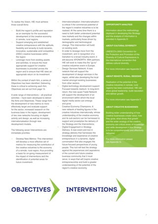 —
—
creative entrepreneurs with the aptitude,
(DISC) creative businesses within
the region.
—
appropriate support for creative
businesses is provided across the
region and to ensure that HIE sees an
effectively target and evaluate support
for the sector, increased research on the
of two new networks focusing on digital
activity and design, as well as increasing
internationalisation through new
The following seven Interventions are
—
—
need to both better understand potential
change. This Intervention will build
—
transition to a broad industry event, it
creative industries event in Europe.
—
network that will support the
region, whilst also developing the local
—
return, this new quasi-Trade Network
and grow.
—
creative industries internationally, whose
and its sub-sectors can be harnessed to
support and proselytise the delivery of
the Strategy and the Interventions.
—
strategy delivery that harnesses the
conversation that also engages the
future-focused perspectives of young
people. This tool will test the strategy
of the current and future creative
serve; in ways that will inspire creative
entrepreneurship and build a greater
understanding of the potential of the
OPPORTUNITY ANALYSIS
deployed in developing this Strategy
ABOUT CULTURAL DIVERSITY
the international convention that
ABOUT REMOTE, RURAL, REGIONS
Realisation of the potential of the
regions has been overlooked. HIE can
show global leadership, build reputation
and deliver growth.
ABOUT CREATIVE BUSINESSES
Building wider understanding of how
creative businesses create value, how
they grow, what drives that growth
and the wider ecology of the creative
delivered.
OBJECTIVES INTERVENTIONS
7
 
