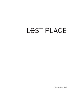 LOST PLACE
Jing Zhao / MFA
LOST PLACE
 