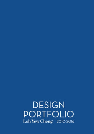 Design Portfolio of YC
Loh Yew Cheng
Design
PORTFOLIO
2010-2016
 