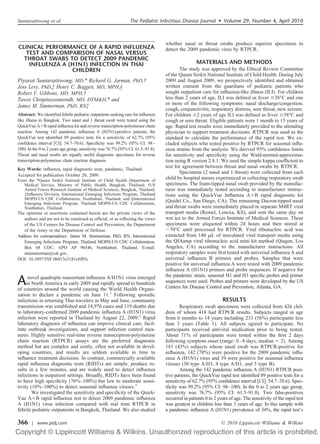 CLINICAL PERFORMANCE OF A RAPID INFLUENZA
TEST AND COMPARISON OF NASAL VERSUS
THROAT SWABS TO DETECT 2009 PANDEMIC
INFLUENZA A (H1N1) INFECTION IN THAI
CHILDREN
Piyarat Suntarattiwong, MD,* Richard G. Jarman, PhD,†
Jens Levy, PhD,‡ Henry C. Baggett, MD, MPH,§
Robert V. Gibbons, MD, MPH,†
Tawee Chotpitayasunondh, MD, DTM&H,* and
James M. Simmerman, PhD, RN‡
Abstract: We identiﬁed febrile pediatric outpatients seeking care for inﬂuenza
like illness in Bangkok. Two nasal and 1 throat swab were tested using the
QuickVue AϩB rapid inﬂuenza kit and reverse transcription-polymerase chain
reaction. Among 142 pandemic inﬂuenza A (H1N1)-positive patients, the
QuickVue test identiﬁed 89 positive tests for a sensitivity of 62.7% (95%
conﬁdence interval ͓CI͔: 54.7–70.6). Speciﬁcity was 99.2% (95% CI: 98–
100). In the 0 to 2 years age group, sensitivity was 76.7% (95% CI: 61.5–91.8).
Throat and nasal swabs are equally useful diagnostic specimens for reverse
transcription-polymerase chain reaction diagnosis.
Key Words: inﬂuenza, rapid diagnostic tests, pandemic, Thailand
Accepted for publication October 20, 2009.
From the *Queen Sirikit National Institute of Child Health Department of
Medical Service, Ministry of Public Health, Bangkok, Thailand; †US
Armed Forces Research Institute of Medical Sciences, Bangkok, Thailand;
‡Inﬂuenza Division, International Emerging Infections Program, Thailand
MOPH-US CDC Collaboration, Nonthaburi, Thailand; and §International
Emerging Infections Program, Thailand MOPH-US CDC Collaboration,
Nonthaburi, Thailand.
The opinions or assertions contained herein are the private views of the
authors and are not to be construed as ofﬁcial, or as reﬂecting the views
of the US Centers for Disease Control and Prevention, the Department
of the Army or the Department of Defense.
Address for correspondence: James M. Simmerman, PhD, RN, International
Emerging Infections Program, Thailand MOPH-US CDC Collaboration,
Box 68 CDC, APO AP 96546, Nonthaburi, Thailand. E-mail:
msimmerman@cdc.gov.
DOI: 10.1097/INF.0b013e3181c6f05c
Anovel quadruple reassortant inﬂuenza A/H1N1 virus emerged
in North America in early 2009 and rapidly spread to hundreds
of countries around the world causing the World Health Organi-
zation to declare a pandemic on June 11.1
Following sporadic
infections in returning Thai travelers in May and June, community
transmission was established and 14,976 cases and 119 deaths due
to laboratory-conﬁrmed 2009 pandemic inﬂuenza A (H1N1) virus
infection were reported in Thailand by August 22, 2009.2
Rapid
laboratory diagnosis of inﬂuenza can improve clinical care, facil-
itate outbreak investigations, and support infection control mea-
sures. Highly sensitive real-time reverse transcription-polymerase
chain reaction (RTPCR) assays are the preferred diagnostic
method but are complex and costly, often not available in devel-
oping countries, and results are seldom available in time to
inﬂuence treatment decisions. In contrast, commercially available
rapid inﬂuenza diagnostic tests (RIDTs) are simple, produce re-
sults in a few minutes, and are widely used to detect inﬂuenza
infections in outpatient settings. Broadly, RIDTs have been found
to have high speciﬁcity (76%–100%) but low to moderate sensi-
tivity (10%–100%) to detect seasonal inﬂuenza viruses.3
We investigated the sensitivity and speciﬁcity of the Quick-
Vue AϩB rapid inﬂuenza test to detect 2009 pandemic inﬂuenza
A (H1N1) virus infection compared with real time RTPCR in
febrile pediatric outpatients in Bangkok, Thailand. We also studied
whether nasal or throat swabs produce superior specimens to
detect the 2009 pandemic virus by RTPCR.
MATERIALS AND METHODS
The study was approved by the Ethical Review Committee
of the Queen Sirikit National Institute of Child Health. During July
2009 and August 2009, we prospectively identiﬁed and obtained
written consent from the guardians of pediatric patients who
sought outpatient care for inﬂuenza-like illness (ILI). For children
less than 2 years of age, ILI was deﬁned as fever Ն38°C and one
or more of the following symptoms: nasal discharge/congestion,
cough, conjunctivitis, respiratory distress, sore throat, new seizure.
For children Ն2 years of age ILI was deﬁned as fever Ն38°C and
cough or sore throat. Eligible patients were 1 month to 15 years of
age. Rapid test results were immediately provided to the attending
physician to support treatment decisions. RTPCR was used as the
standard to calculate the performance of the rapid test. We ex-
cluded subjects who tested positive by RTPCR for seasonal inﬂu-
enza strains from the analysis. We derived 95% conﬁdence limits
for sensitivity and speciﬁcity using the Wald-normal-approxima-
tion using R version 2.8.1. We used the simple kappa coefﬁcient to
test for agreement between throat and nasal swabs by RTPCR.
Specimens (2 nasal and 1 throat) were collected from each
child by hospital nurses experienced in collecting respiratory swab
specimens. The foam-tipped nasal swab provided by the manufac-
turer was immediately tested according to manufacturer instruc-
tions using the QuickVue Inﬂuenza AϩB rapid diagnostic kit
(Quidel Co., San Diego, CA). The remaining Dacron-tipped nasal
and throat swabs were immediately placed in separate M4RT viral
transport media (Remel, Lenexa, KS), and sent the same day on
wet ice to the Armed Forces Institute of Medical Sciences. These
specimens were aliquoted within 24 hours and then stored at
Ϫ70°C until processed for RTPCR. Viral ribonucleic acid was
extracted from 140 ␮L of inoculated viral transport media using
the QIAamp viral ribonucleic acid mini kit method (Qiagen, Los
Angeles, CA) according to the manufacturer instructions. All
respiratory samples were ﬁrst tested with universal inﬂuenza A and
universal inﬂuenza B primers and probes. Samples that were
positive for universal inﬂuenza A were tested with 2009 pandemic
inﬂuenza A (H1N1) primers and probe sequences. If negative for
the pandemic strain, seasonal H1 and H3 speciﬁc probes and primer
sequences were used. Probes and primers were developed by the US
Centers for Disease Control and Prevention, Atlanta, GA.
RESULTS
Respiratory swab specimens were collected from 426 chil-
dren of whom 418 had RTPCR results. Subjects ranged in age
from 6 months to 14 years including 233 (56%) participants less
than 3 years (Table 1). All subjects agreed to participate. No
participants received antiviral medication prior to being tested.
About 71% of participants were tested within the ﬁrst 2 days
following symptom onset (range: 0–8 days, median ϭ 2). Among
181 (43%) subjects whose nasal swab was RTPCR-positive for
inﬂuenza, 142 (78%) were positive for the 2009 pandemic inﬂu-
enza A (H1N1) virus and 39 were positive for seasonal inﬂuenza
viruses (30 type A/H3, 4 type A/H1, and 5 type B).
Among the 142 pandemic inﬂuenza A (H1N1) RTPCR posi-
tive patients, the QuickVue rapid test identiﬁed 89 positive tests for a
sensitivity of 62.7% (95% conﬁdence interval ͓CI͔: 54.7–70.6). Spec-
iﬁcity was 99.2% (95% CI: 98–100). In the 0 to 2 years age group,
sensitivity was 76.7% (95% CI: 61.5–91.8). Two false-positives
occurred in patients 0 to 2 years of age. The sensitivity of the rapid test
was greatest in children less than 3 years of age. In this sample with
a pandemic inﬂuenza A (H1N1) prevalence of 34%, the rapid test’s
Suntarattiwong et al The Pediatric Infectious Disease Journal • Volume 29, Number 4, April 2010
© 2010 Lippincott Williams & Wilkins366 | www.pidj.com
 