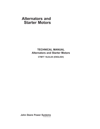 Alternators and
 Starter Motors




             TECHNICAL MANUAL
        Alternators and Starter Motors
             CTM77 18JUL05 (ENGLISH)




John Deere Power Systems
                  LITHO IN U.S.A.
 