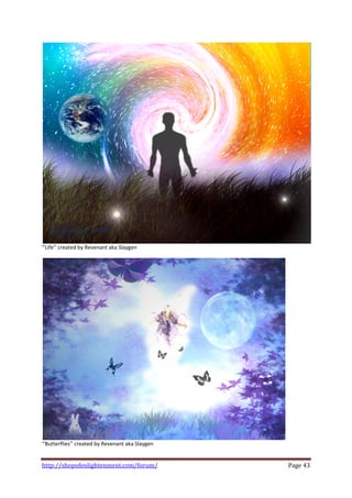  
‘’Life’’ created by Revenant aka Slaygen 
 




                                                    
‘’Butterflies’’ created by Revenant aka Slaygen 


http://shopofenlightenment.com/forum/                  Page 43 
 
 