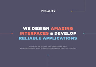 Visuality is the Ruby on Rails development team.
We are enthusiastic about Agile methodologies and user-centric design.
WE DESIGN AMAZING
INTERFACES & DEVELOP
RELIABLE APPLICATIONS
 