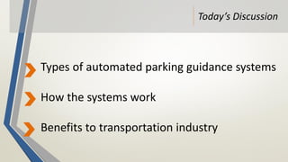 Today’s Discussion
Types of automated parking guidance systems
How the systems work
Benefits to transportation industry
 