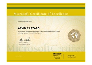 Steven A. Ballmer
Chief Executive Ofﬁcer
ARVIN C LAZARO
Has successfully completed the requirements to be recognized as a Microsoft® Certified
Technology Specialist: Windows® 7, Configuration
Windows® 7,
Configuration
Certification Number: E024-5826
Achievement Date: October 05, 2012
 