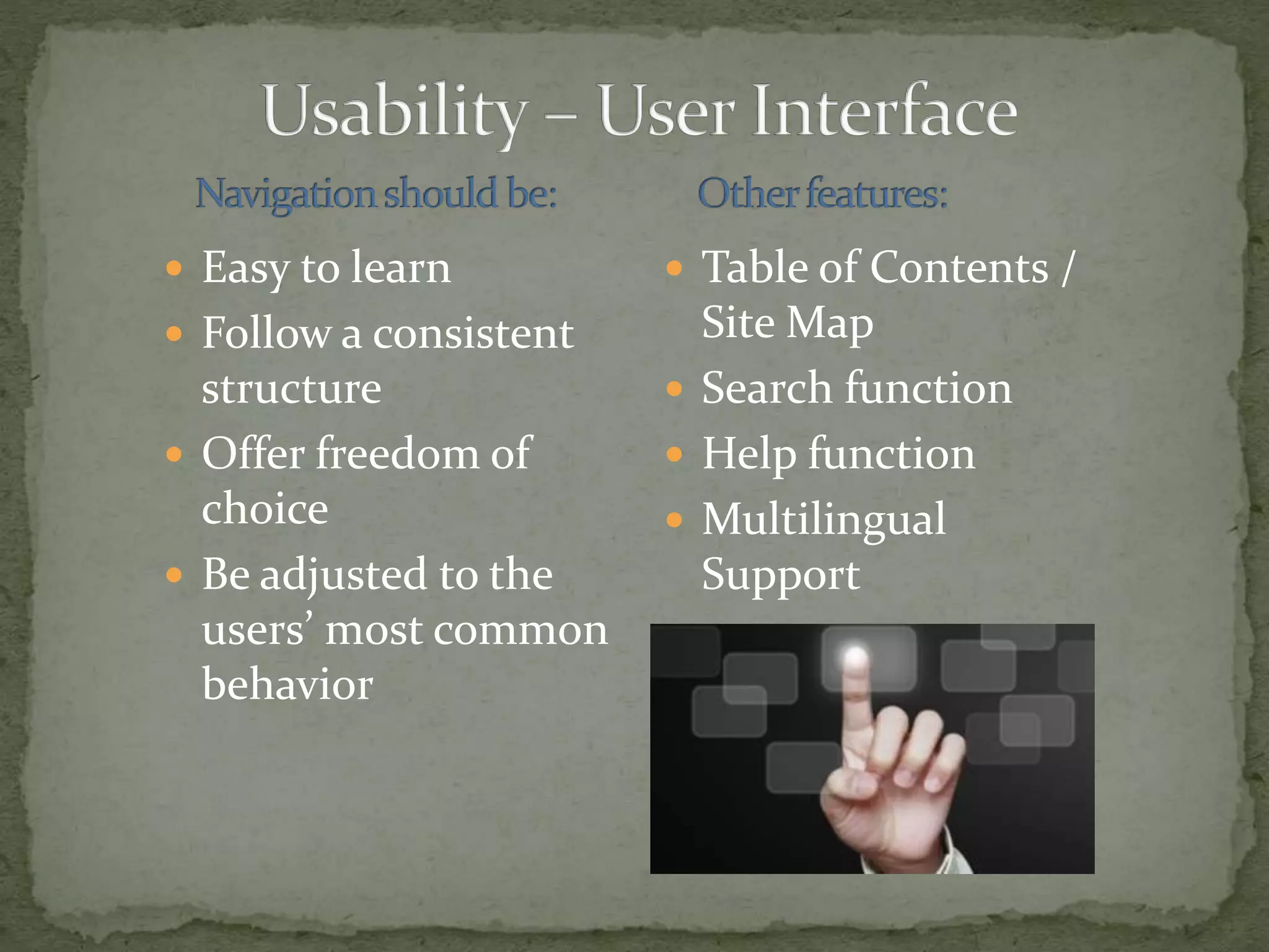  Easy to learn
 Follow a consistent
structure
 Offer freedom of
choice
 Be adjusted to the
users’ most common
behavior
 Table of Contents /
Site Map
 Search function
 Help function
 Multilingual
Support
 