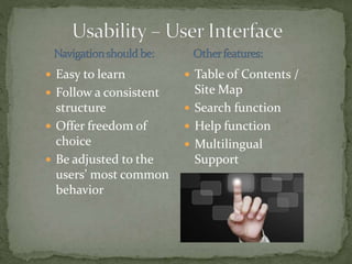  Easy to learn
 Follow a consistent
structure
 Offer freedom of
choice
 Be adjusted to the
users’ most common
behavior
 Table of Contents /
Site Map
 Search function
 Help function
 Multilingual
Support
 