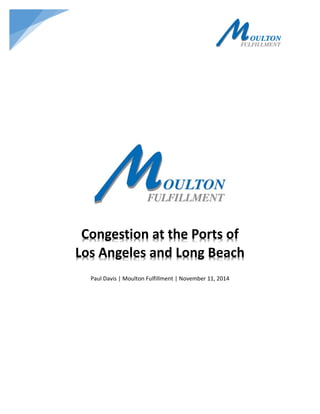 Congestion at the Ports of
Los Angeles and Long Beach
Paul Davis | Moulton Fulfillment | November 11, 2014
 