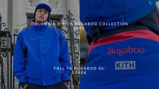 F A L L 1 6 B U G A B O O 8 6 ’
$ 7 0 0 K
C O L U M B I A X K I T H B U G A B O O C O L L E C T I O N
$ 8 0 K
 