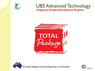 UBS AdvancedTechnologyUBS AdvancedTechnology
Indigenous Peoples Development Program
Proudly designed and developed by an Australian
 