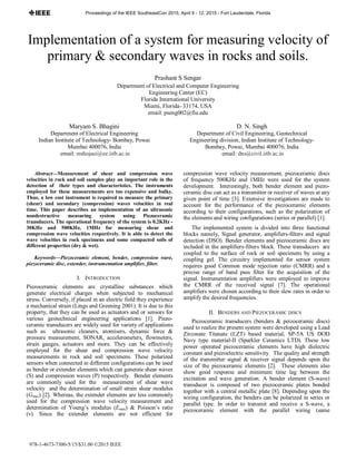 Implementation of a system for measuring velocity of
primary & secondary waves in rocks and soils.
Prashant S Sengar
Department of Electrical and Computer Engineering
Engineering Center (EC)
Florida International University
Miami, Florida- 33174, USA
email: pseng002@fiu.edu
Maryam S. Bhagini
Department of Electrical Engineering
Indian Institute of Technology- Bombay, Powai
Mumbai 400076, India
email: mshojaei@ee.iitb.ac.in
D. N. Singh
Department of Civil Engineering, Geotechnical
Engineering division, Indian Institute of Technology-
Bombay, Powai, Mumbai 400076, India
email: dns@civil.iitb.ac.in
Abstract—Measurement of shear and compression wave
velocities in rock and soil samples play an important role in the
detection of their types and characteristics. The instruments
employed for these measurements are too expensive and bulky.
Thus, a low cost instrument is required to measure the primary
(shear) and secondary (compression) waves velocities in real
time. This paper describes an implementation of an ultrasonic
nondestructive measuring system using Piezoceramic
transducers. The operational frequency of the system is 0.2KHz -
30KHz and 500KHz, 1MHz for measuring shear and
compression wave velocities respectively. It is able to detect the
wave velocities in rock specimens and some compacted soils of
different properties (dry & wet).
Keywords—Piezoceramic element, bender, compression wave,
piezoceramic disc, extender, instrumentation amplifier, filter.
I. INTRODUCTION
Piezoceramic elements are crystalline substances which
generate electrical charges when subjected to mechanical
stress. Conversely, if placed in an electric field they experience
a mechanical strain (Lings and Greening 2001). It is due to this
property, that they can be used as actuators and or sensors for
various geotechnical engineering applications [1]. Piezo-
ceramic transducers are widely used for variety of applications
such as ultrasonic cleaners, atomisers, dynamic force &
pressure measurement, SONAR, accelerometers, flowmeters,
strain gauges, actuators and more. They can be effectively
employed for the shear and compression wave velocity
measurements in rock and soil specimens. These polarized
sensors when connected in different configurations can be used
as bender or extender elements which can generate shear waves
(S) and compression waves (P) respectively. Bender elements
are commonly used for the measurement of shear wave
velocity and the determination of small strain shear modulus
(Gmax) [2]. Whereas, the extender elements are less commonly
used for the compression wave velocity measurement and
determination of Young’s modulus (Emax) & Poisson’s ratio
(ν). Since the extender elements are not efficient for
compression wave velocity measurement, piezoceramic discs
of frequency 500KHz and 1MHz were used for the system
development. Interestingly, both bender element and piezo-
ceramic disc can act as a transmitter or receiver of waves at any
given point of time [3]. Extensive investigations are made to
account for the performance of the piezoceramic elements
according to their configurations, such as the polarization of
the elements and wiring configurations (series or parallel) [1].
The implemented system is divided into three functional
blocks namely, Signal generator, amplifiers-filters and signal
detection (DSO). Bender elements and piezoceramic discs are
included in the amplifiers-filters block. These transducers are
coupled to the surface of rock or soil specimens by using a
coupling gel. The circuitry implemented for sensor system
requires good Common mode rejection ratio (CMRR) and a
precise range of band pass filter for the acquisition of the
signal. Instrumentation amplifiers were employed to improve
the CMRR of the received signal [7]. The operational
amplifiers were chosen according to their slew rates in order to
amplify the desired frequencies.
II. BENDERS AND PIEZOCERAMIC DISCS
Piezoceramic transducers (benders & peizoceramic discs)
used to realize the present system were developed using a Lead
Zirconate Titanate (LZT) based material, SP-5A US DOD
Navy type material-II (Sparkler Ceramics LTD). These low
power operated piezoceramic elements have high dielectric
constant and piezoelectric sensitivity. The quality and strength
of the transmitter signal & receiver signal depends upon the
size of the piezoceramic elements [2]. These elements also
show good response and minimum time lag between the
excitation and wave generation. A bender element (S-wave)
transducer is composed of two piezoceramic plates bonded
together with a central metallic plate [8]. Depending upon the
wiring configuration, the benders can be polarized in series or
parallel type. In order to transmit and receive a S-wave, a
piezoceramic element with the parallel wiring (same
Proceedings of the IEEE SoutheastCon 2015, April 9 - 12, 2015 - Fort Lauderdale, Florida
 
 
 
 
 
 
 
 
 
 
 
 
 
 
 
 
 
 
 
 
 
 
 
 
 
 
 
 
978-1-4673-7300-5/15/$31.00 ©2015 IEEE978-1-4673-7300-5/15/$31.00 ©2015 IEEE
7300-5/15/$31.00 ©2015 IEEE
 