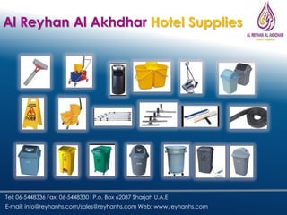 Tel: 06-5448336 Fax: 06-5448330 l P.o. Box 62087 Sharjah U.A.E
E-mail: info@reyhanhs.com/sales@reyhanhs.com Web: www.reyhanhs.com
Al Reyhan Al Akhdhar Hotel Supplies
 