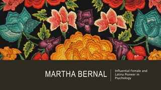 MARTHA BERNAL
Influential Female and
Latina Pioneer in
Psychology
 