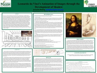 METHODOLOGY
Research using various primary and secondary sources provides evidence to support the assertion that da Vinci developed a system of
surface mapping which mapped out the implementation of Chiaroscuro and Sfumato.
Leonardo’s use of cartoons
According to writer Bulent Atalay, Leonardo da Vinci often created a cartoon of his subjects and took them back to his studio for later
embellishments. These embellishments would be the application of color and shading. Considering the mastery of his shadows and color
tonalities, it would be require an astounding sense of visual memory, or imagination, to recreate the forms within the conditions of an
environment where he was no longer present. Having a system through which environmental conditions relate to an object’s surface
provides consistency, accuracy, and buys time for perfection.
The availability Euclid’s treatises and understanding its benefits
Art historian, Rocco Sinisgalli explains Euclid’s treatises; Optics, Catroptics, and Mirrors, as a construct on the appearance of objects
as they relate to the eye. In his treatise Optics, Euclid’s theories are based on the idea that the eye perceives objects in their environment
with a series of visual rays which come together at the eye in order to create a visual cone. Sinisgalli explains Euclid’s ideas in which visual
rays connect along the exterior of a shape and create an angle of appearance. As the eyes move over the object, it collects the different
angles of appearance and connects them to the eye, through the visual cone, and forms as; C.D. Brownson calls it, a “measure of visual
appearance”. The collaboration of the measurements in the cone communicates the appearance of the object as a whole. Brownson
concludes this explanation by saying; the position and size of the angle of appearance communicates to the eye; an understanding of the
size and distance of the object perceived. Euclid’s treatises on optics would have provided Leonardo with a mathematical measurement in
which he could measure appearance of objects (or sections of their surface area) in his work. Visual rays and their relationships to mirrors,
presented in Euclid’s work an opportunity for Leonardo to observe the pathways of theoretical light rays.
Mirrors
The work of art historian Yvonne Yiu, created a connection between mirrors and visual reproduction. Yiu explains how the
surface of mirrors provided the stability necessary to articulate geometrical relationships within illusionary space and helped to enable the
replication of these forms on a picture plane. For Leonardo, mirrors would have enabled his reproduction of appearances by establishing a
conditionally flexible but referentially stable situation in which he could take his time to analyze the object. It is a considerable possibility
that Leonardo’s famous mirror writing was a matter of convenience, if he was looking in mirror to make observations; the journals were
most likely directly beside him. Inverse writing would have made it easier for the artist to read what he wrote while he was studying.
His Writings:
Through the study of Leonardo da Vinci’s Treatise on Painting, it is certain that Leonardo placed significant focus and care on the
articulation of light and shadow. He describes how they function and interact with objects as an understanding of how they appear in the
condition of their environment. The conditions and demonstration of “relievo” (an articulation of planar forms which creates the
appearance of three-dimensionality) are well documented by him, and support the idea that the definition of surface area leads to the
pronouncement of Chiaroscuro and sfumato.
In his treatise da Vinci :
• specifies which direction light should come from for the best sense of relievo
• where the painter should place himself to best observe objects
• states that the management of shadows are essential if wants to becomes a “universal painter”
• specifies how light should be distributed on objects/figures in different environments
• describes light’s interactions with varying angles on an object’s surface - intensity of the light depends on the projection of parts
• suggested there are shapes within the shapes of shadows and each of these forms represented a variation of light.
In his journals, as examined by Fritof Capra, da Vinci:
•pursues the reconstruction of three-dimensional forms without losing perceived area or volume
•pursued a solution to the sought after Alhazen’s problem
•analyzed the obscuration of forms seen from a distance (From his Treatise on Painting)
•examines planar shapes, and reconstructs them in two-dimensional and three dimensional forms
• predicted the trajectories of reflected light rays on concave spherical mirrors
Leonardo da Vinci’s Animation of Images through the
Development of Shadow
ABSTRACT
Since the 15th century, people have been fascinated with Leonardo da Vinci’s incredible ability to
articulate forms on canvas. His figures seem to move, breathe, and embody an illusion which mimics
the viewer’s understanding of living flesh. While completing his fresco, The Last Supper, da Vinci
determined that linear perspective lacked the flexibility necessary to give two-dimensional forms the
illusion of life. Leonardo understood that in order to mimic the life of a subject, one must first articulate
its transformative nature in relation to the viewer’s eye. Through the analysis of his journals and his
Treatise on Painting, art historians can witness his pursuit to capture the malleability of bodies in two
dimensional spaces. Da Vinci experimented with mirrors to understand the principals outlined in
Euclid’s geometrical analysis of appearances, and applied them in the development of artistic forms
which appear to move based on the position of the eye. The outcome was a reconstruction of shape
which transformed two dimensional surfaces into three, by deconstructing the surface of an object in
order to create the illusion of volume. Mimicking topography, the angles of these multiple surfaces
created a resource to predict the intensity of shadow and light. Once applied and blended, the
articulation of these various tonalities became chiaroscuro and sfumato, which provided surface
contours with the qualities of movement and transformation which articulates the essence of life within
Leonardo’s subjects.
INTRODUCTION
Early in his studies of visual reproduction, Leonardo da Vinci understood that the mathematics of the Renaissance were
insufficient to describe the true nature of appearances. In his research, physicist Fritof Capra described the dilemma Leonardo
faced while gazing up at The Last Supper in the Santa Maria della Grazie in Milan. Although da Vinci had constructed his
composition as a divine articulation of linear perspective, the average viewer would not be able to appreciate the work
because the fresco was too high on the wall. Since the illusion of linear perspective depended on the viewer’s position to the
work, the shapes of the Last Supper would look distorted from the ground. Da Vinci then understood that in order to create
shapes which were truly illusionistic, you had to find a way to make the image flexible enough to work with a moving
observation point.
As Capra examines in Leonardo’s journals, the geometrical branches used by artists at the time, linear perspective and
Euclidian geometry, lacked a method which could replicate the fluid nature of form in real space. Since the appearance of
objects are constantly moving, changing, and mutating with the condition of their environment, the precise nature of
renaissance mathematics could not capture forms as they actually appear to the eye. In the pursuit of a mathematical
description for the conditional nature of objects, Leonardo used his journals to make visual recordings of experiments of the
transformative possibilities of shapes. As Capra describes in his research, Leonardo was able reconstruct planar shapes into
three-dimensional forms. These three-dimensional surfaces mapped out intricate measures of the exterior areas of objects by
applying the geometrical theories of Optics as outlined by Euclid.
Although he was never able to mathematically communicate the appearance of a form moving through space and time,
Capra states that he was able to illustrate the illusion of movement, by the subtle obscuration of a detailed depiction of surface
area through the use of shadow. Without the subject in front of him, it would be nearly impossible to replicate the kind of
shadow and tone necessary to complete his artwork unless he had a system which guided him based on a measured prediction
of the form’s appearance. My proposal is that Leonardo used Euclid’s geometry in Optics, to not only articulate the complex
surface areas of objects but also to predict how light would interact with these complex surface. This created Chiaroscuro and
sfumato which articulate their appearance to the eye by providing flexibility between the various surfaces.
Samantha Mealing, sguile@masonlive.gmu.edu
Department of Art History, George Mason University
RESULTS
Through the practice of these initial experiments, Capra has concluded that Leonardo was able to produce arithmetic progressions
which attempted to predict the progression of forms through space and time. These transitions, facilitated by movement, affect the
environmental and spatial conditions of the forms. Movement alters the appearance of the objects, which could be quantified (or affirmed)
by Euclidean Optics. Altogether it is the articulation of form which seeks to free itself from the planar surface. In the Renaissance, this was
the goal of relievo, to relieve a form from its surface. As Capra describes, Leonardo wanted to take relievo a step further; he wanted to
relieve forms from their surfaces through the appearance of movement. In order to create forms which appeared to move through space,
one needs to create the appearance of a space to occupy. In the case of Leonardo’s drawings, movement of the drawing within the pictorial
plane was instigated with the transformation of the surface of the object itself.
The concept of geometrical transformation of surfaces is thoroughly executed in da Vinci’s journals. In his Treatise on Painting, he
also describes forms which are broken into “several surfaces, or sides producing angles, either regular or irregular”. These forms, “of
different sides and angles will always detach [from the picture plane], because they are always disposed so as to produce shades on some of
their sides, which cannot happen to a plain superficies” (Da Vinci 171). If the transformation of form requires the existence of light and
shadow, then light and shadow must be able to be translated into geometrical forms.
From the science of perspective he understood the figure’s placement in the picture plane as well as the mathematical elements which
created distance between one object and another. He then combined it with Euclid’s explanation of appearances, in which he connected the
measurement of an object with how it appears to the eye (Capra). When these two systems combine it creates a three-dimensional
illustration of the world, in which the figures both recede into the space it occupied and reach out toward the world of the viewer. It is the
pictorial representation of relievo, the illusion of three-dimensionality orchestrated through the multitude of shadows (and light) on
depicted on the surface of da Vinci’s objects.
DISCUSSION
Leonardo’s studies of transitional shapes show that the artist had spent extensive effort observing the nature of changing geometric
forms. According to author and scholar Kim H Veltman, da Vinci was familiar with breaking a form into smaller shapes, and
rearranging them to create new ones. These new shapes would have angles and these angles are subject to the conditions of the light.
When these angles interact with light, they create the shading of an object. The degree to which the light hits an object creates their
appearance, which then, theoretically, could be judged for its accuracy using Euclid. As described in his treatise, these individual angles
all interact with the light source in different ways. Once they fuse together, the shapes are presented as a whole which outweighs the
sum of its parts. Together they create an articulation of the form’s surface demonstrated by light. This is da Vinci’s chiaroscuro and
sfumato.
These scientific and intuitive observations of light, not only create discrete variations of shadow necessary for chiaroscuro, but
also communicate the complex effect light has on the appearance of an object’s surface. His illustrations project not a mathematically
realistic representation of form, but a conceptual one where appearance of form is presented realistically in relation to the human eye.
Capra explored da Vinci’s complicated set of geometrical prediction and execution through diagrams, Leonardo reached the height
of his talent by using these predictions to apply light and shadow for the purpose demonstrating the appearance an object’s transitional
bodies through time and space. Chiaroscuro and sfumato gave a breath of life in his subjects with the implication of movement. Their
development and execution through the barriers of established geometrical systems provided a pathway of mathematical and artistic
discovery which set the tone for the depiction of three-dimensional forms today.
ACKNOWLEDGEMENTS
Assistance and guidance for the development of this project was provided by Dr. Lisa Passaglia
Bauman, of George Mason University’s Department of History and Art History.
REFERENCES
Atalay, Bulent. Math and the Mona Lisa. Smithsonian Books and HarperCollins: New York, 2006. Book.
Brownson, C.D. “Euclid's Optics and its Compatibility with Linear Perspective”.
Archive for History of Exact Sciences, Vol. 24, No. 3 (1981), pp. 165-194. Web. 18, October 2013.
Capra, Fritjof. The Science of Leonardo. Doubleday: New York. 2007. Book.
Da Vinci, Leonardo. A Treatise on Painting. Translated by John Francis Rigaud. Amherst: Prometheus Books, 2002. Book
Sinisgalli, Rocco. Perspective in the Visual Culture of Classical Antiquity. Cambridge: Cambridge University Press, 2012. Book.
Veltman, Kim H. “Perspective, Anamorphosis and Vision”. Marburger Jahrbuch Fur Kunstwissenschaft, 21. 1986. pp 93-117. Web. October
29, 2013.
Yiu, Yvonne. “The Mirror and Painting in early Renaissance Texts”. Early Science and Medicine, Vol. 10, No. 2, Optics, Instruments and
Painting, 1420-1720 Reflections on the Hockney-Flaco Thesis (2005), pp 187-210. Web. 10, October 2013.
 