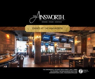 EVENTS AT THE AINSWORTH
THE AINSWORTH | 122 WEST 26TH STREET | NYC | 10001
212.741.0645 | INFO@AINSWORTHNYC.COM
AINSWORTHNYC.COM | PAIGEGROUPNY.COM
 