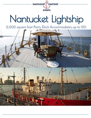 Nantucket Lightship
2,000 square foot Party Deck Accommodates up to 120
Guests
 