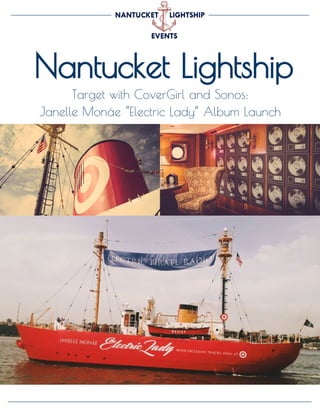 Nantucket Lightship
Target with CoverGirl and Sonos:
Janelle Monáe “Electric Lady” Album Launch
 