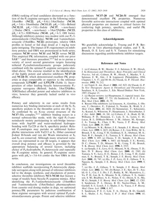 (OBA) ranking of lead candidates decreased as a func-
tion of the P1-arginine surrogate in the following order:
3Am6Bio (NC22, pKa=8.6)!3Am5Indaz (NC10,
pKa=3.6)3Am6Indaz (NC11,13, pKa=3.8)BzImid
(NC32,33, pKa=5.8)Indole (NC37, $non-basic)
!5Indaz (NC1, $non-basic) 3Am7[N]6Bio (NC23,
pKa=4.7)3OH5Indaz (NC41, pKa=6.3, OH form).
Although inhibitory potency was modest with our P1-3-
aminoindazole (3Am5Indaz, NC10) and 3-aminobenzi-
soxazole (3Am6Bio, NC22) prototypes, relative OBA
proﬁles in fasted or fed dogs dosed at 1 mg/kg were
quite intriguing. The impact of P1-regioisomers on inhib-
itory potency and OBA was pronounced in both series;
compare NC10 versus NC11 and NC21 versus NC22.
This empirical PK information, coupled with our prior
SAR5À7
and literature precedent,4,8,9
led us to pursue a
variety of novel second generation targets featuring
tethered P4-(substituted)aromatic groups judiciously
combined with the optimal P1-arginine surrogates iden-
tiﬁed above. This exercise resulted in the identiﬁcation
of the highly potent and selective inhibitors NC17–20
and NC24–31, which demonstrated excellent PK prop-
erties in dogs comparable or superior to the reference
compounds L374,087 and L375,378 (Table 1). Incor-
poration of other leading bicyclic heteroaromatic P1-
arginine surrogates (BzImid, Indole, 3Am7[N]6Bio,
3OH5Indaz) aﬀorded potent and selective inhibitors in
vitro, however they generally lacked useful in vivo
eﬃcacy.
Potency and selectivity in our series results from
numerous key binding interactions at each of the S1–S3
speciﬁcity pockets in the thrombin active site (Fig. 1).
As conﬁrmed by an X-ray crystal structure of the
NC17–fIIa complex,10,11
inhibitor binding occurs in a
normal substrate-like mode, with the rigid P1-3-ami-
noindazole moiety participating in salt-bridge interac-
tions with Asp189 and water-mediated hydrogen-
bonding with Tyr228 at the S1 speciﬁcity pocket. Rela-
ted P1-analogues may partake in additional hydro-
phobic interactions with Val213 at S1. Other canonical
b-sheet H-bonds and van der Waals interaction at S2
and S3 are conserved. Although many structural varia-
tions are represented in our 44 targets, it appears that
overall drug potency and eﬃcacy is governed by the
appropriate balancing of several factors, including
choice of P4-hydrophobe, P3-heterocycle and especially
the P1-arginine mimic. In general, P1-arginine surro-
gates with pKa’s$3.6–8.6 confer the best OBA in this
series.
In conclusion, our investigations on novel thrombin
inhibitor scaﬀolds incorporating P3-heterocyclic dipep-
tide surrogates along with perusal of reference inhibitors
led to the design, synthesis, and elucidation of potent,
selective thrombin inhibitors NC1–NC44 that feature a
range of weakly basic bicyclic P1-arginine mimics. After
identifying the P1-3-aminobenzisoxazole (3Am6Bio)
and 3-aminoindazole (3Am5Indaz) pharmacophores
from cassette oral dosing studies in dogs, we optimized
potency/PK parameters by judicious combination of
these arginine surrogates with several optimal P4-(sub-
stituted)aromatic groups. Potent and selective inhibitor
candidates NC17–20 and NC24–31 emerged that
demonstrated excellent PK properties. Numerous
favorable active-site interactions coupled with optimal
physical properties are deemed as critical factors for
conferring high potency, speciﬁcity, and useful PK
properties in this class of inhibitors.
Acknowledgements
We gratefully acknowledge L. Truong and P. R. Ber-
gum for in vitro pharmacological studies, and T. K.
Brunck, O. E. Levy and S. Y. Tamura for stimulating
discussions regarding antithrombotic inhibitor targets.
References and Notes
1. (a) Coleman, R. W.; Marder, V. J.; Salzman, E. W.; Hirsch,
J. In Hemostasis and Thrombosis, Basic Principles and Clinical
Practice, 3rd ed.; Colman, R. W., Hirsch, J., Marder, V. J.,
Salzman, E. W., Eds.; J. B. Lippincott: Philadelphia, 1994;
Chapters 1, 9, 57, and 80–86. (b) Vlasuk, G. P. Thromb. Hae-
mostas. 1993, 70, 212.
2. (a) Topol, E. Am. Heart J. 2001, 142, S22. (b) Vlasuk, G. P.
In New Therapeutic Agents in Thrombosis and Thrombolysis;
Sasahara, A. A, Loscalzo, J., Eds. Marcel Dekker: New York,
1997; Chapter 15.
3. (a) Recent reviews: (a) Hauptmann, J.; (special issue). Eur.
J. Clin. Pharm. 2002, 57, 751. (b) Sanderson, P. E. J. Annu.
Rep. Med. Chem. 2001, 36, 79.
4. Recent FIIa inhibitors: (a) Linusson, A.; Gottfries, J.; Ols-
son, T.; Oernskov, E.; Folestad, S.; Norden, B.; Wold, S. J.
Med. Chem. 2001, 44, 3424. (b) Steinmetzer, T.; Schweinitz,
A.; Kunzel, S.; Wikstrom, P.; Hauptmann, J.; Sturzebecher, J.
J. Enz. Inhib. 2001, 16, 241. (c) Coburn, C. A.; Rush, D. M.;
Williams, P. D.; Homnick, C.; Lyle, E. A.; Lewis, C. D.;
Lucas, B. J.; DiMuzio-Mower, J. M.; Juliano, M.; Kreuger,
J. A.; Vastag, K.; Chen, I. W.; Vacca, J. P. Bioorg. Med.
Chem. Lett. 2000, 10, 1069.
5. (a) Minami, N. K.; Reiner, J. E.; Semple, J. E. Bioorg. Med.
Chem. Lett. 1999, 9, 2625. (b) Reiner, J. E.; Lim-Wilby, M. S.;
Brunck, T. K.; Uong, T. H.; Goldman, E. A.; Abelman, M. A.;
Nutt, R. F.; Semple, J. E.; Tamura, S. Y. Bioorg. Med. Chem.
Lett. 1999, 9, 895. (c) Owens, T. D.; Semple, J. E. Bioorg.
Med. Chem. Lett. 1998, 8, 3683. (d) Semple, J. E.; Rowley,
D. C.; Owens, T. D.; Minami, N. K.; Uong, T. H.; Brunck,
T. K. Bioorg. Med. Chem. Lett. 1998, 8, 3525.
6. (a) Semple, J. E.; Levy, O. E.; Minami, N. K.; Owens, T. D.;
Siev, D. V. Bioorg. Med. Chem. Lett. 2000, 10, 2305. (b)
Tamura, S. Y.; Levy, O. E.; Reiner, J. E.; Uong, T. H.; Gold-
man, E. A.; Brunck, T. K.; Semple, J. E. Bioorg. Med. Chem.
Lett. 2000, 10, 745. (c) Ho, J. Z.; Levy, O. E.; Gibson, T. S.;
Nguyen, K.; Semple, J. E. Bioorg. Med. Chem. Lett. 1999, 9,
3459.
7. (a) Ho, J. Z.; Gibson, T. S.; Semple, J. E. Bioorg. Med.
Chem. Lett. 2002, 12, 743. (b) Reiner, J. E.; Siev, D. V.; Ara-
ldi, G. L.; Cui, J. J.; Ho, J. Z.; Reddy, K. M.; Mamedova, L.;
Vu, P. H.; Lee, K. S.; Minami, N. K.; Gibson, T. S.; Ander-
son, S. M.; Bradbury, A. E.; Nolan, T. G.; Dixon, S. A.; Ma,
M. G.; Semple, J. E. Bioorg. Med. Chem. Lett. 2002, 12, 1203.
8. Sanderson, P. J.; Dorsey, B. D.; Naylor-Olsen, A. M.;
Gardell, S. J.; Lynch, J. J.; Shafer, J. A.; Vacca, J. P. Bioorg.
Med. Chem. Lett. 1998, 8, 817.
9. Sanderson, P. E. J.; Lyle, T. A.; Dorsey, B. D.; Gardell,
S. J.; Shafer, J. A.; Vacca, J. P. J. Med. Chem. 1998, 41,
4466.
J. J. Cui et al. / Bioorg. Med. Chem. Lett. 12 (2002) 2925–2930 2929
 