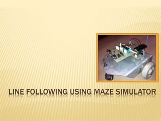 LINE FOLLOWING USING MAZE SIMULATOR
 