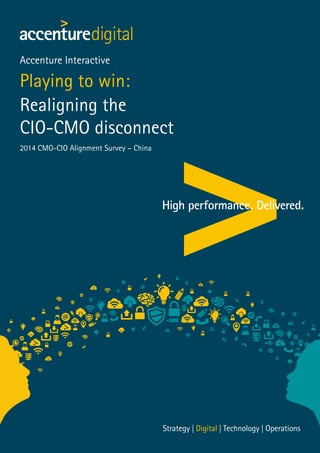 Accenture Interactive 
Playing to win: 
Realigning the 
CIO-CMO disconnect 
2014 CMO-CIO Alignment Survey – China 
 