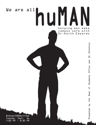We are all
huMANhelping men make
campus safe with
Dr.Keith Edwards
@VandalSUBBallroom
Tuesday Sept. 16
7:00 PM - 8:30 PM
PresentedbytheDeanofStudentsOfficeandUIAthletics
 