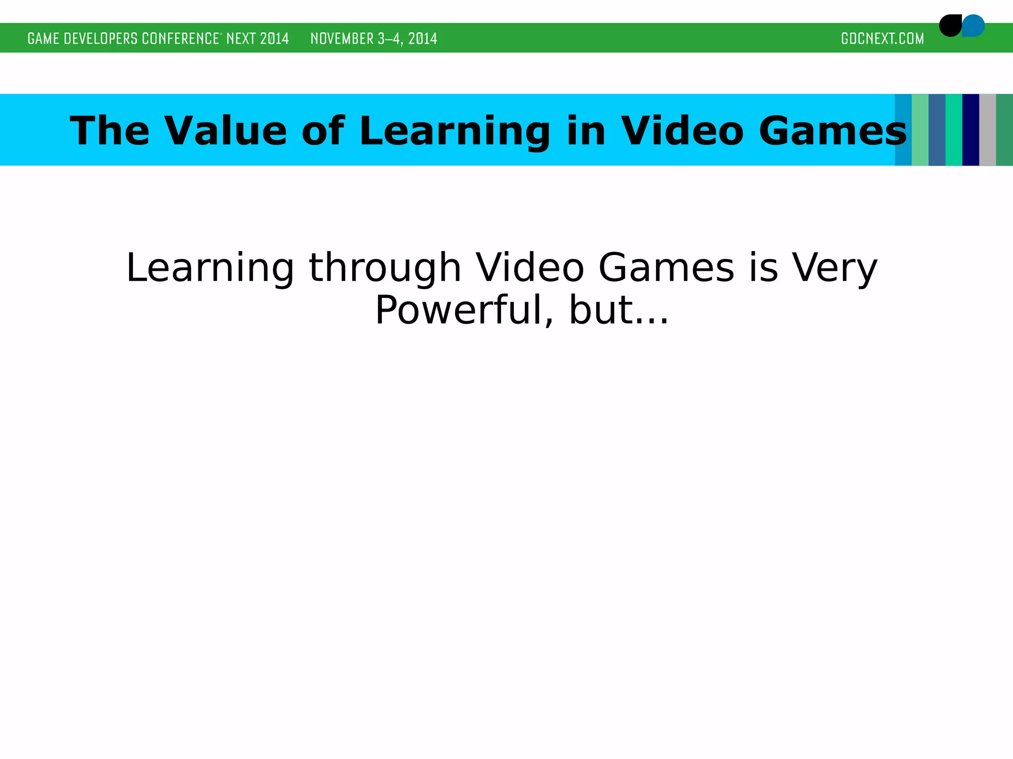 The Value of Learning in Video Games 
Learning through Video Games is Very 
Powerful, but... 
 