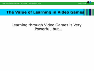 The Value of Learning in Video Games 
Learning through Video Games is Very 
Powerful, but... 
 