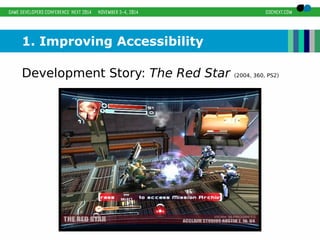 1. Improving Accessibility 
Development Story: The Red Star (2004, 360, PS2) 
 