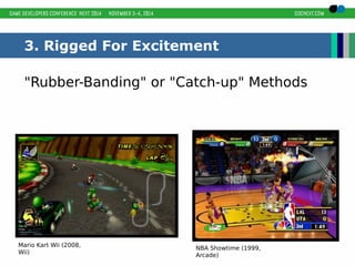 3. Rigged For Excitement 
"Rubber-Banding" or "Catch-up" Methods 
NBA Showtime (1999, 
Arcade) 
Mario Kart Wii (2008, 
Wii) 
 