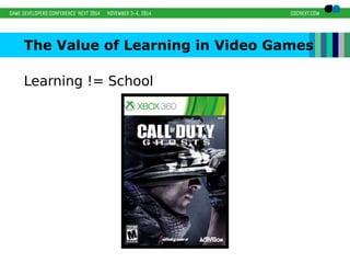 The Value of Learning in Video Games 
Learning != School 
 