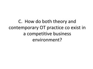 C. How do both theory and
contemporary OT practice co exist in
a competitive business
environment?
 