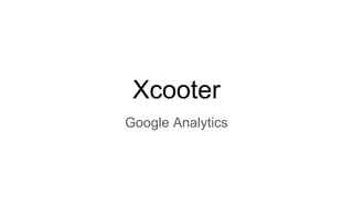 Xcooter
Google Analytics
 