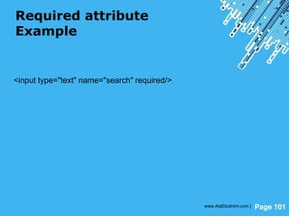 Powerpoint Templates
Page 101
Required attribute
Example
<input type="text" name="search" required/>
www.AtaEbrahimi.com |
 