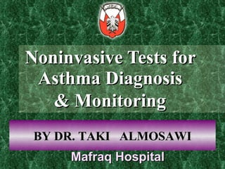 Noninvasive Tests for  Asthma Diagnosis  & Monitoring   BY DR. TAKI  ALMOSAWI Mafraq Hospital 