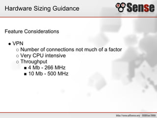 Hardware Sizing Guidance
Feature Considerations
VPN
Number of connections not much of a factor
Very CPU intensive
Throughput
4 Mb - 266 MHz
10 Mb - 500 MHz
 