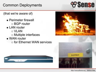 Common Deployments
(that we're aware of)
Perimeter firewall
BGP router
LAN router
VLAN
Multiple interfaces
WAN router
for Ethernet WAN services
 
