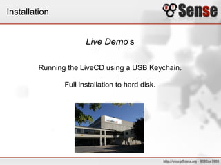 Installation
Live Demo s
Running the LiveCD using a USB Keychain.
Full installation to hard disk.
 