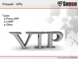 Firewall - VIPs
Types
Proxy ARP
CARP
Other
 