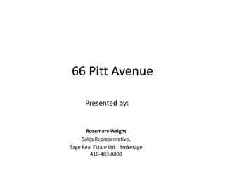 66 Pitt Avenue Presented by:  Rosemary Wright Sales Representative,  Sage Real Estate Ltd., Brokerage 416-483-8000 