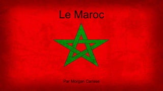 Le Maroc
Par Morgan Carisse
 