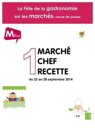 La Fête de la gastronomie 
sur les marchés– revue de presse 
du 22 au 28 septembre 2014 
 