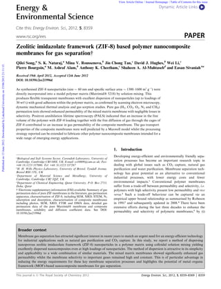 Zeolitic imidazolate framework (ZIF-8) based polymer nanocomposite
membranes for gas separation†
Qilei Song,a
S. K. Nataraj,a
Mina V. Roussenova,b
Jin Chong Tan,c
David J. Hughes,b
Wei Li,c
Pierre Bourgoin,a
M. Ashraf Alam,b
Anthony K. Cheetham,c
Shaheen A. Al-Muhtasebd
and Easan Sivaniah*a
Received 19th April 2012, Accepted 12th June 2012
DOI: 10.1039/c2ee21996d
As synthesised ZIF-8 nanoparticles (size  60 nm and specific surface area  1300–1600 m2
g1
) were
directly incorporated into a model polymer matrix (Matrimid 5218) by solution mixing. This
produces flexible transparent membranes with excellent dispersion of nanoparticles (up to loadings of
30 wt%) with good adhesion within the polymer matrix, as confirmed by scanning electron microscopy,
dynamic mechanical thermal analysis and gas sorption studies. Pure gas (H2, CO2, O2, N2 and CH4)
permeation tests showed enhanced permeability of the mixed matrix membrane with negligible losses in
selectivity. Positron annihilation lifetime spectroscopy (PALS) indicated that an increase in the free
volume of the polymer with ZIF-8 loading together with the free diffusion of gas through the cages of
ZIF-8 contributed to an increase in gas permeability of the composite membrane. The gas transport
properties of the composite membranes were well predicted by a Maxwell model whilst the processing
strategy reported can be extended to fabricate other polymer nanocomposite membranes intended for a
wide range of emerging energy applications.
1. Introduction
Developing energy-efficient and environmentally friendly sepa-
ration processes has become an important research topic in
dealing with global issues such as CO2 capture, natural gas
purification and water purification. Membrane separation tech-
nology has great potential as an alternative to conventional
industrial processes, with lower energy costs and fewer
environmental impacts.1
Conventional polymer membranes
suffer from a trade-off between permeability and selectivity, i.e.
polymers with high selectivity present low permeability and vice
versa.2
Such a trade-off behaviour can be captured via an
empirical upper bound relationship as summarised by Robeson
in 19913
and subsequently updated in 2008.4
There have been
extensive efforts during the last three decades to enhance the
permeability and selectivity of polymeric membranes,5
by (i)
a
Biological and Soft Systems Sector, Cavendish Laboratory, University of
Cambridge, Cambridge CB3 0HE, UK. E-mail: es10009@cam.ac.uk; Fax:
+44 (0)1223 337000; Tel: +44 (0)1223 337267
b
H. H. Wills Physics Laboratory, University of Bristol, Tyndall Avenue,
Bristol BS8 1TL, UK
c
Department of Material Science and Metallurgy, University of
Cambridge, Cambridge CB2 3QZ, UK
d
Department of Chemical Engineering, Qatar University, P.O. Box 2713,
Doha, Qatar
† Electronic supplementary information (ESI) available: Summary of gas
permeation data of pure ZIF membranes in the literature, gas permeation
apparatus, characterisation of ZIF-8, including SEM, XRD, STEM, N2
adsorption and desorption, characterisation of composite membranes
including photos, SEM, XRD, FTIR and DMA data, detailed gas
permeation data of the pure Matrimid membrane and composite
membranes, solubility and diffusion coefficient data. See DOI:
10.1039/c2ee21996d
Broader context
Membrane gas separation has attracted significant interest in recent years to match an urgent need for an energy-efficient technology
for industrial applications such as natural gas purification and CO2 capture. In this study, we report a method of dispersing
nanoporous zeolitic imidazolate framework (ZIF-8) nanoparticles in a polymer matrix using colloidal solution mixing yielding
excellently dispersed nanocomposites even at high loadings of nanoparticles. The method of dispersion is attractive in its simplicity
and applicability to a wide combination of similar materials. The mixed matrix membranes showed significantly enhanced gas
permeability whilst the membrane selectivity to important gases remained high and constant. This is of particular advantage in
reducing the energy requirements for these key membrane separation processes and highlights the potential of metal–organic
framework (MOF)-based nanocomposite membranes for gas separation.
This journal is ª The Royal Society of Chemistry 2012 Energy Environ. Sci., 2012, 5, 8359–8369 | 8359
Dynamic Article LinksC

Energy 
Environmental Science
Cite this: Energy Environ. Sci., 2012, 5, 8359
www.rsc.org/ees PAPER
Published
on
13
June
2012.
Downloaded
by
Lakehead
University
on
15/06/2013
21:11:15. View Article Online / Journal Homepage / Table of Contents for this issue
 