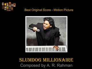 Best Original Score - Motion Picture Slumdog Millionaire Composed by A. R. Rahman 