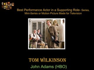 Best Performance Actor in a Supporting Role-  Series, Mini-Series or Motion Picture Made for Television Tom Wilkinson    J...
